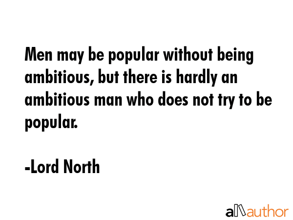 Men may be popular without being ambitious, but there is hardly an ambitious man who does not try... - Lord North Quote GIF