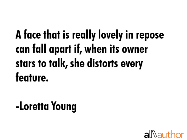 A face that is really lovely in repose can fall apart if, when its owner stars to talk, she... - Loretta Young Quote GIF