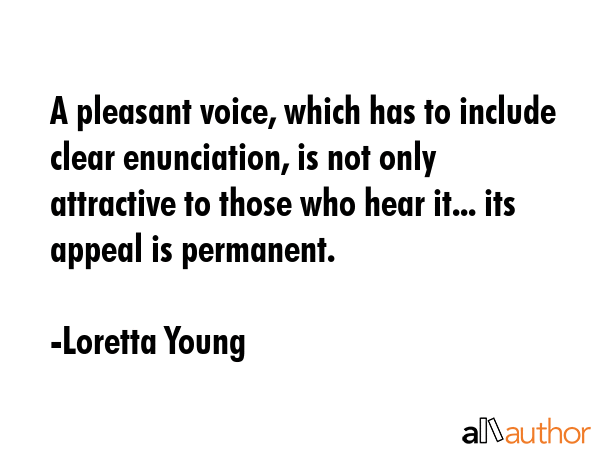 A pleasant voice, which has to include clear enunciation, is not only attractive to those who hear... - Loretta Young Quote GIF