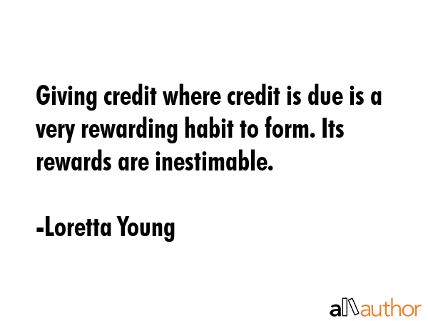 Giving credit where credit is due is a very rewarding habit to form. Its rewards are inestimable. - Loretta Young Quote GIF