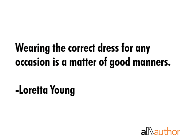 Wearing the correct dress for any occasion is a matter of good manners. - Loretta Young Quote GIF
