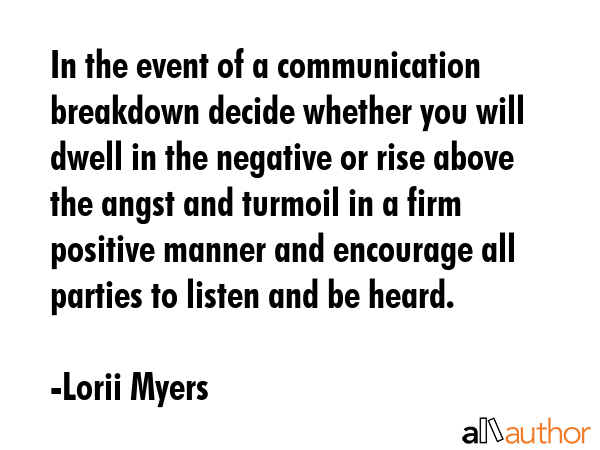 In the event of a communication breakdown decide whether you will dwell in the negative or rise... - Lorii Myers Quote GIF
