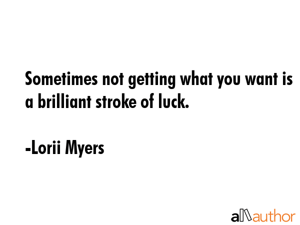 Sometimes not getting what you want is a brilliant stroke of luck. - Lorii Myers Quote GIF