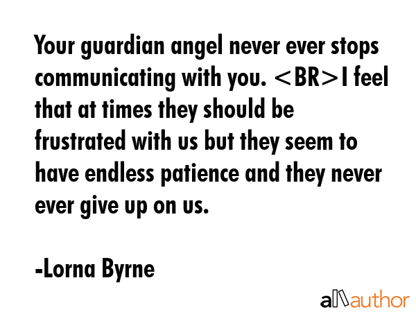 Your guardian angel never ever stops communicating with you. I feel that at times they should be... - Lorna Byrne Quote GIF