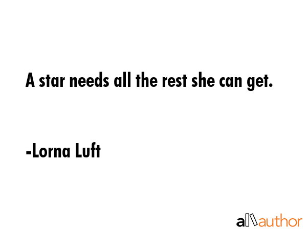 A star needs all the rest she can get. - Lorna Luft Quote