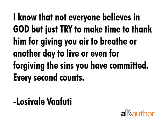 I know that not everyone believes in GOD but just TRY to make time to thank him for giving you air... - Losivale Vaafuti Quote GIF