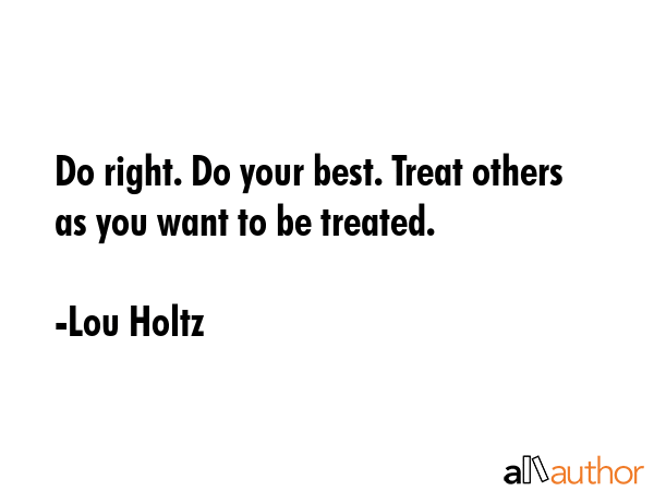 Do right. Do your best. Treat others as you want to be treated. - Lou Holtz Quote GIF