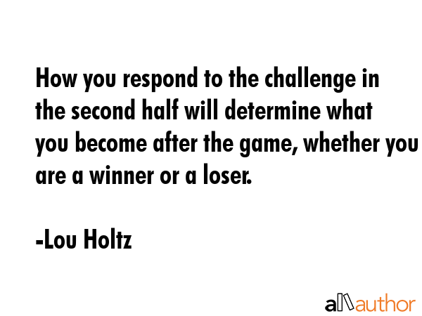 How you respond to the challenge in the second half will determine what you become after the game,... - Lou Holtz Quote GIF