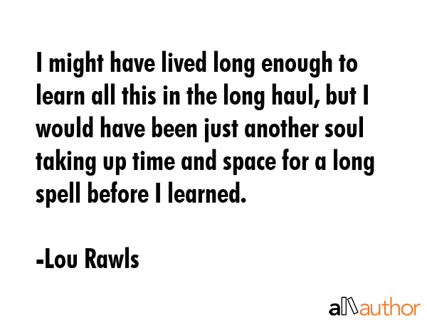 I might have lived long enough to learn all this in the long haul, but I would have been just... - Lou Rawls Quote GIF
