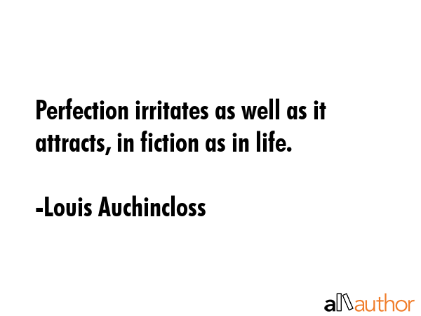 Perfection irritates as well as it attracts, in fiction as in life. - Louis Auchincloss Quote GIF