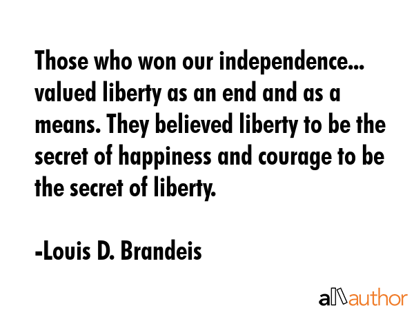 Those who won our independence... valued liberty as an end and as a means. They believed liberty to... - Louis D. Brandeis Quote GIF