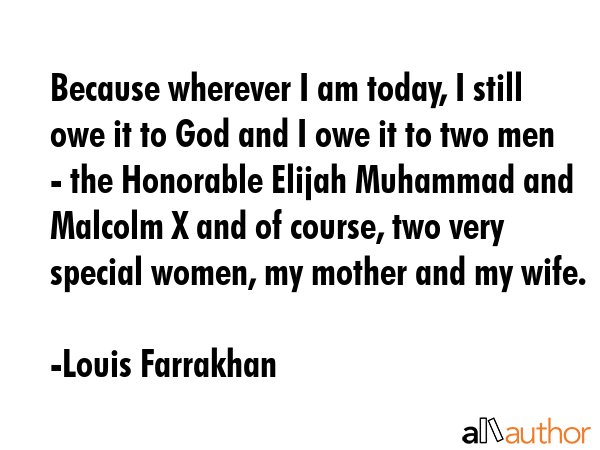 Because wherever I am today, I still owe it to God and I owe it to two men - the Honorable Elijah... - Louis Farrakhan Quote GIF