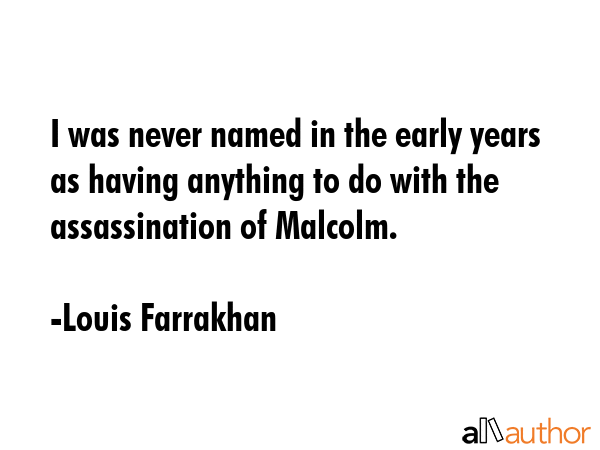 I was never named in the early years as having anything to do with the assassination of Malcolm. - Louis Farrakhan Quote GIF