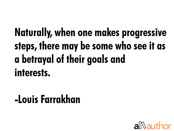 Naturally, when one makes progressive steps, there may be some who see it as a betrayal of their... - Louis Farrakhan Quote GIF