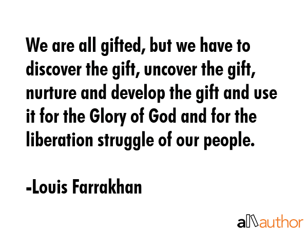 We are all gifted, but we have to discover the gift, uncover the gift, nurture and develop the gift... - Louis Farrakhan Quote GIF