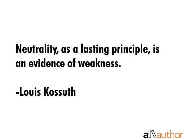 Neutrality, as a lasting principle, is an evidence of weakness. - Louis Kossuth Quote GIF
