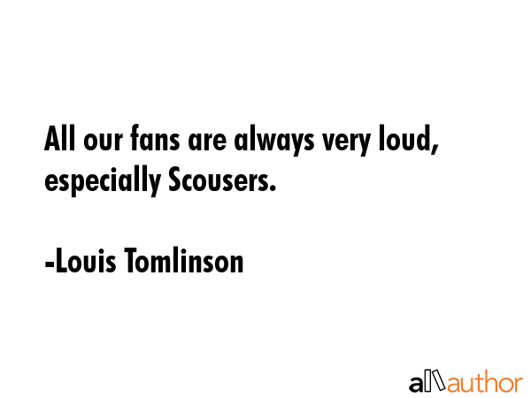 All our fans are always very loud, especially Scousers. - Louis Tomlinson Quote GIF