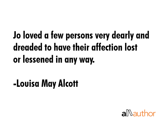 Jo loved a few persons very dearly and dreaded to have their affection lost or lessened in any way. - Louisa May Alcott Quote GIF