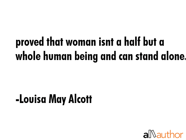 proved that woman isnt a half but a whole human being and can stand alone. - Louisa May Alcott Quote GIF