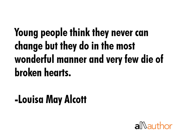 Young people think they never can change but they do in the most wonderful manner and very few die... - Louisa May Alcott Quote GIF