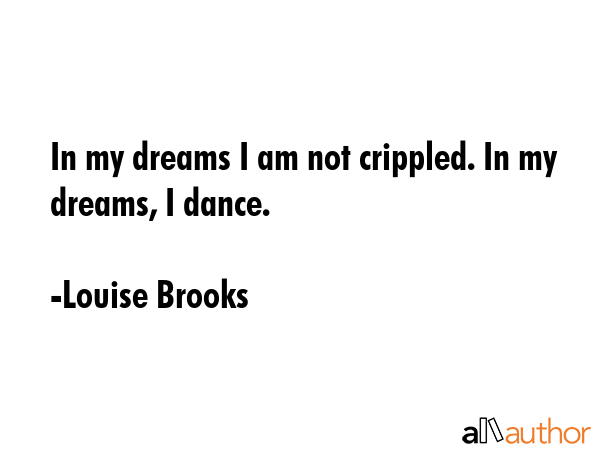 In my dreams I am not crippled. In my dreams, I dance. - Louise Brooks Quote GIF