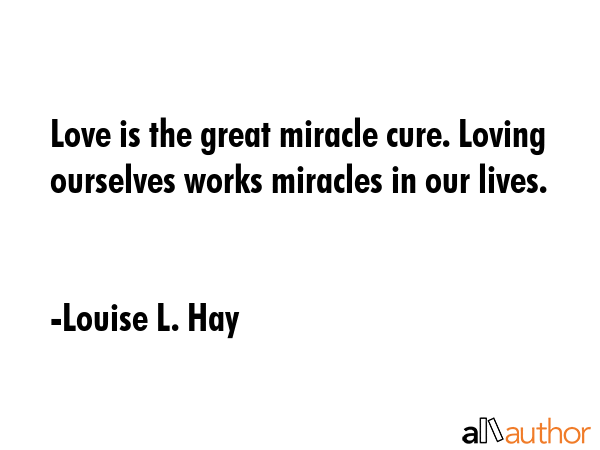 Love is the great miracle cure. Loving ourselves works miracles in our lives. - Louise L. Hay Quote GIF
