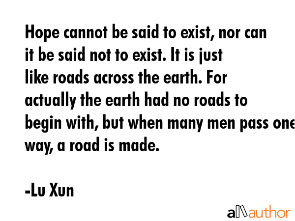 Hope cannot be said to exist, nor can it be said not to exist. It is just like roads across the... - Lu Xun Quote GIF