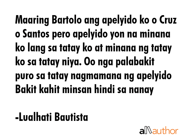 Maaring Bartolo ang apelyido ko o Cruz o Santos pero apelyido yon na minana ko lang sa tatay ko at... - Lualhati Bautista Quote GIF