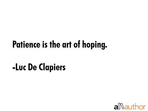 Patience is the art of hoping. - Luc De Clapiers Quote