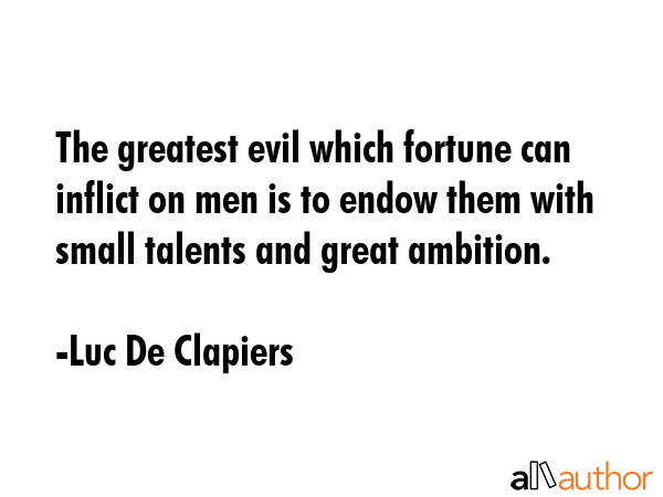The greatest evil which fortune can inflict on men is to endow them with small talents and great... - Luc De Clapiers Quote GIF