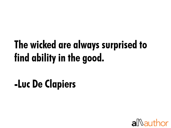 The wicked are always surprised to find ability in the good. - Luc De Clapiers Quote GIF
