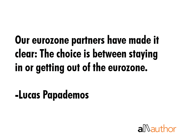 Our eurozone partners have made it clear: The choice is between staying in or getting out of the... - Lucas Papademos Quote GIF