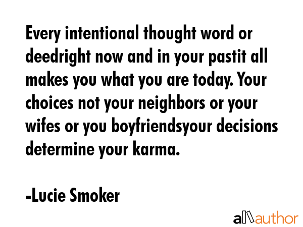 Every intentional thought word or deedright now and in your pastit all makes you what you are... - Lucie Smoker Quote GIF