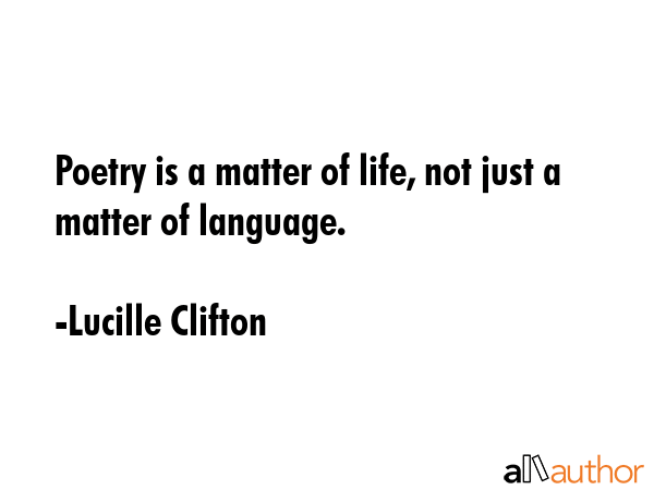 Poetry is a matter of life, not just a matter of language. - Lucille Clifton Quote GIF