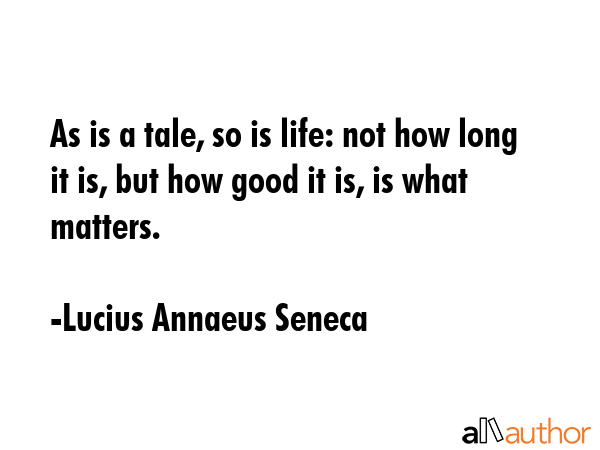 As is a tale, so is life: not how long it is, but how good it is, is what matters. - Lucius Annaeus Seneca Quote GIF