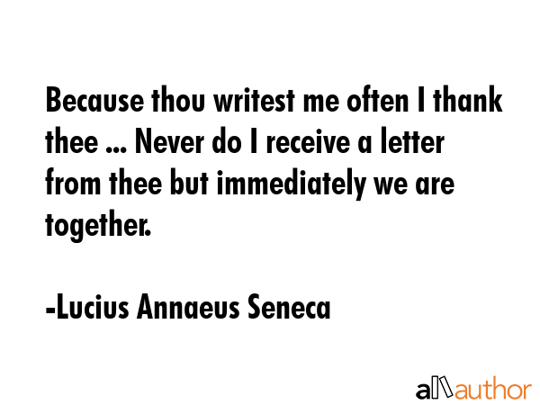 Because thou writest me often I thank thee ... Never do I receive a letter from thee but... - Lucius Annaeus Seneca Quote GIF
