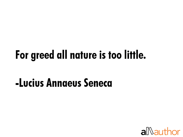 For greed all nature is too little. - Lucius Annaeus Seneca Quote GIF