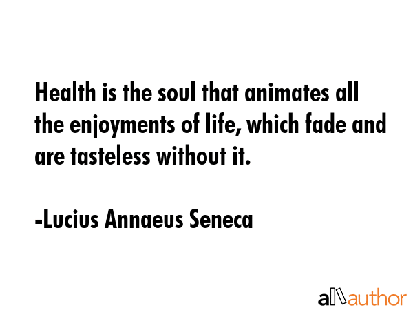 Health is the soul that animates all the enjoyments of life, which fade and are tasteless without... - Lucius Annaeus Seneca Quote GIF