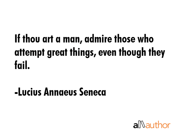 If thou art a man, admire those who attempt great things, even though they fail. - Lucius Annaeus Seneca Quote GIF