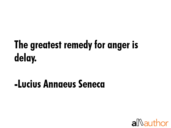 The greatest remedy for anger is delay. - Lucius Annaeus Seneca Quote GIF