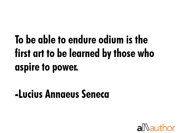To be able to endure odium is the first art to be learned by those who aspire to power. - Lucius Annaeus Seneca Quote GIF