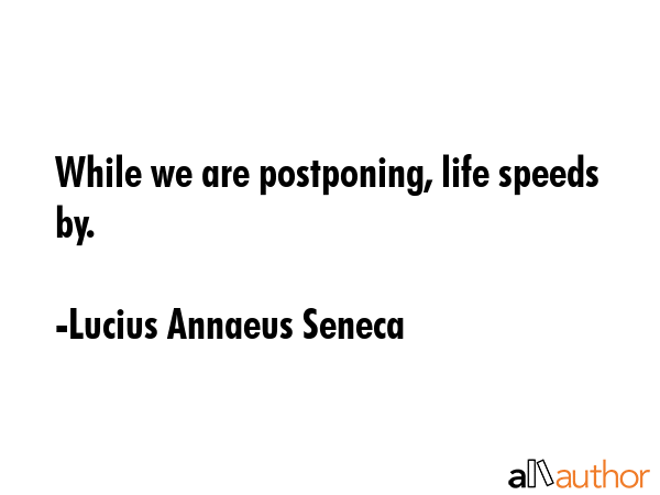 While we are postponing, life speeds by. - Lucius Annaeus Seneca Quote GIF