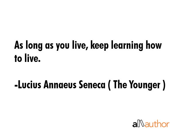 As long as you live, keep learning how to live. - Lucius Annaeus Seneca ( The Younger ) Quote GIF