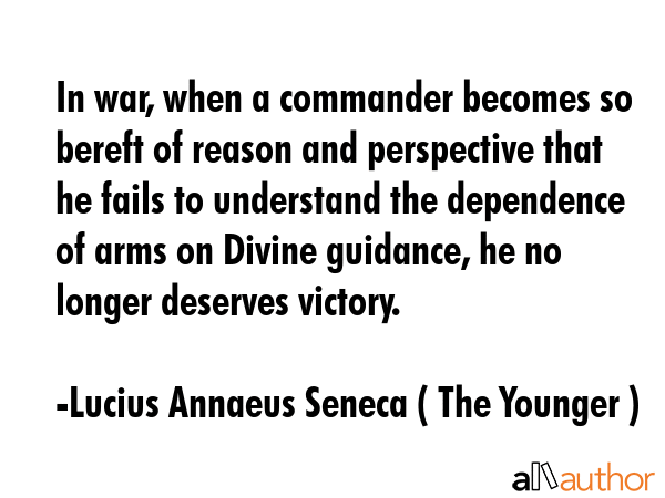 In war, when a commander becomes so bereft of reason and perspective that he fails to understand... - Lucius Annaeus Seneca ( The Younger ) Quote GIF