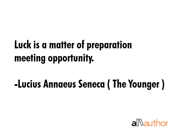 Luck is a matter of preparation meeting opportunity. - Lucius Annaeus Seneca ( The Younger ) Quote GIF