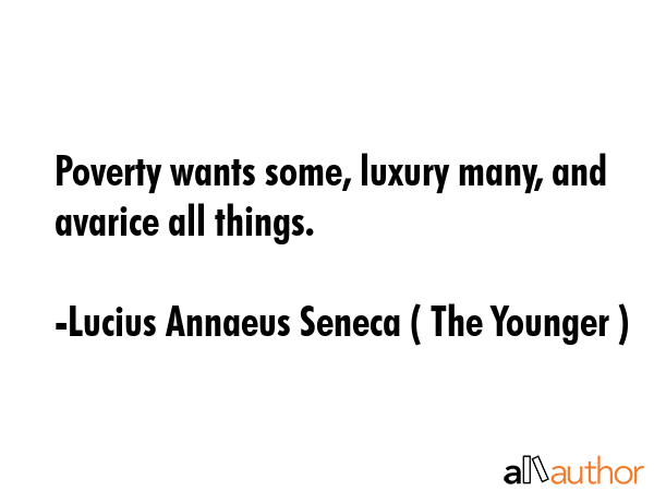 Poverty wants some, luxury many, and avarice all things. - Lucius Annaeus Seneca ( The Younger ) Quote GIF