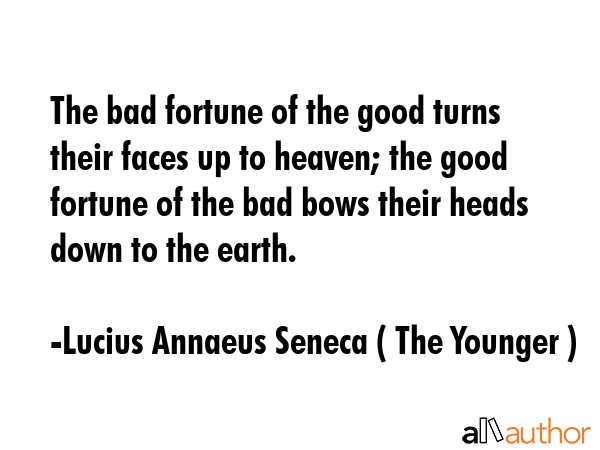 The bad fortune of the good turns their faces up to heaven; the good fortune of the bad bows their... - Lucius Annaeus Seneca ( The Younger ) Quote GIF
