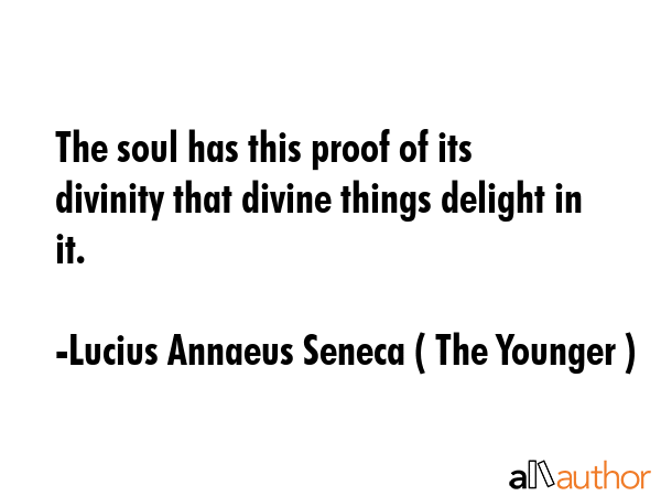 The soul has this proof of its divinity that divine things delight in it. - Lucius Annaeus Seneca ( The Younger ) Quote GIF