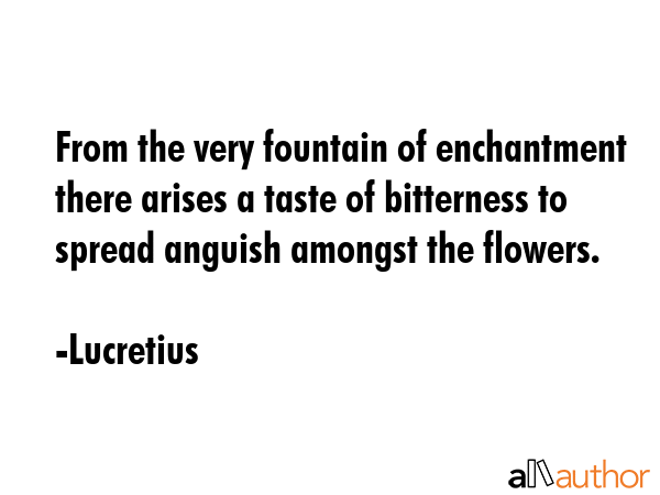 From the very fountain of enchantment there arises a taste of bitterness to spread anguish amongst... - Lucretius Quote GIF