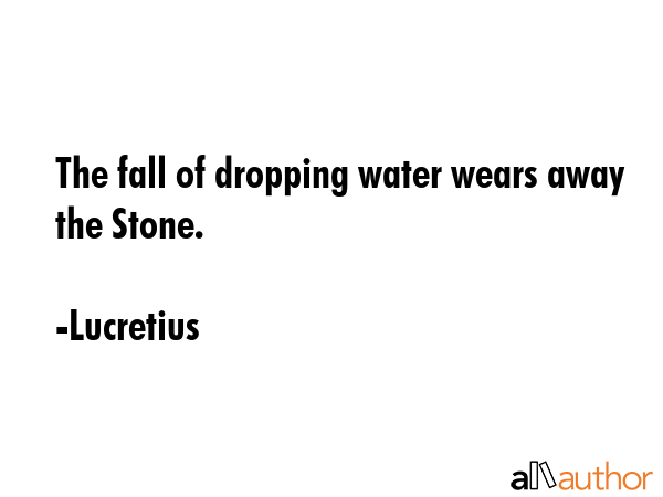 The fall of dropping water wears away the Stone. - Lucretius Quote GIF